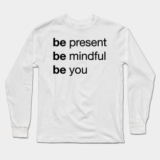 Transform Your Life with 'Be Present, Be Mindful, Be You' / Unique Long Sleeve T-Shirt